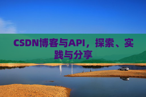 CSDN博客与API，探索、实践与分享